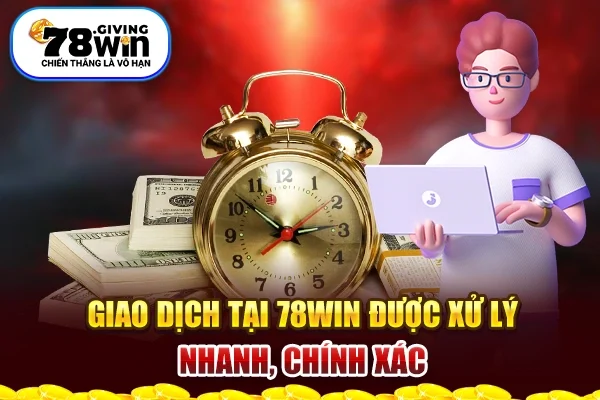 Giao dịch tại 78Win được xử lý nhanh, chính xác Giao dịch tại 78Win được xử lý nhanh, chính xác